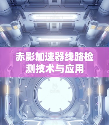 赤影加速器线路检测技术与应用 赤影加速器线路检测技术与应用