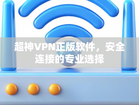 超神VPN正版软件,安全连接的专业选择 超神VPN正版软件,安全连接的专业选择