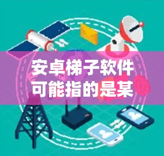 安卓梯子软件可能指的是某种特定类型的安卓应用程序,但根据您的描述,梯子软件可能与网络爬虫或数据抓取有关。如果您是指网络爬虫工具,那么这些工具通常用于从网页上抓取数据,并不一定是专门为安卓设计的 安卓梯子软件可能指的是某种特定类型的安卓应用程序,但根据您的描述,梯子软件可能与网络爬虫或数据抓取有关。如果您是指网络爬虫工具,那么这些工具通常用于从网页上抓取数据,并不一定是专门为安卓设计的