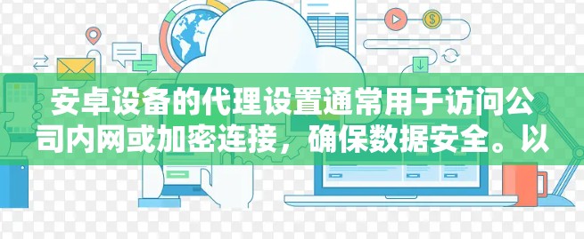 安卓设备的代理设置通常用于访问公司内网或加密连接，确保数据安全。以下是设置代理服务器的详细步骤