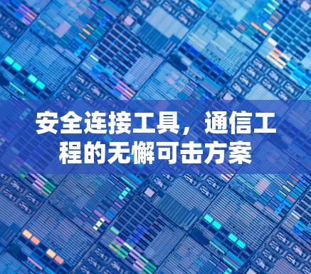 安全连接工具，通信工程的无懈可击方案