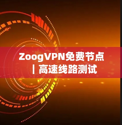 ZoogVPN免费节点｜高速线路测试