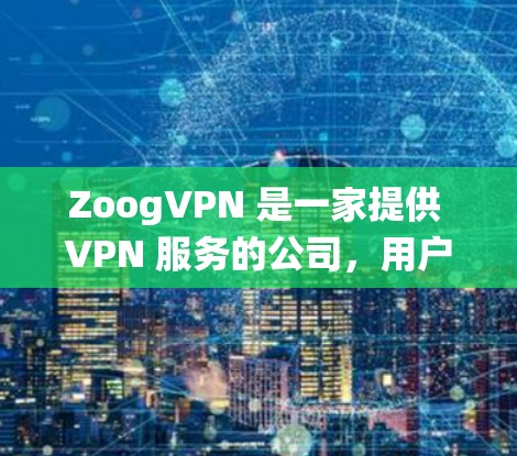 ZoogVPN 是一家提供 VPN 服务的公司,用户可以通过 ZoogVPN 进行科学上网,绕开网络限制,访问被屏蔽的网站或服务。以下是使用 ZoogVPN 的基本教程 ZoogVPN 是一家提供 VPN 服务的公司,用户可以通过 ZoogVPN 进行科学上网,绕开网络限制,访问被屏蔽的网站或服务。以下是使用 ZoogVPN 的基本教程