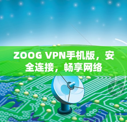 ZOOG VPN手机版,安全连接,畅享网络 ZOOG VPN手机版,安全连接,畅享网络