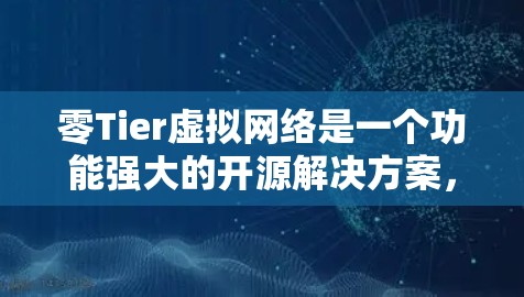 零Tier虚拟网络是一个功能强大的开源解决方案,适用于多种网络环境和应用场景。以下是对ZeroTier虚拟网络的详细总结 零Tier虚拟网络是一个功能强大的开源解决方案,适用于多种网络环境和应用场景。以下是对ZeroTier虚拟网络的详细总结