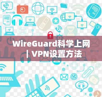 WireGuard科学上网|VPN设置方法 WireGuard科学上网|VPN设置方法