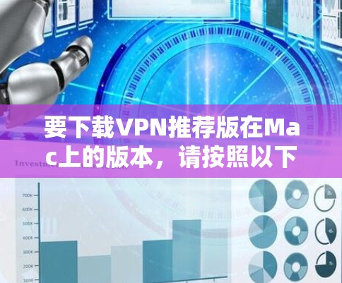 要下载VPN推荐版在Mac上的版本,请按照以下步骤操作 要下载VPN推荐版在Mac上的版本,请按照以下步骤操作