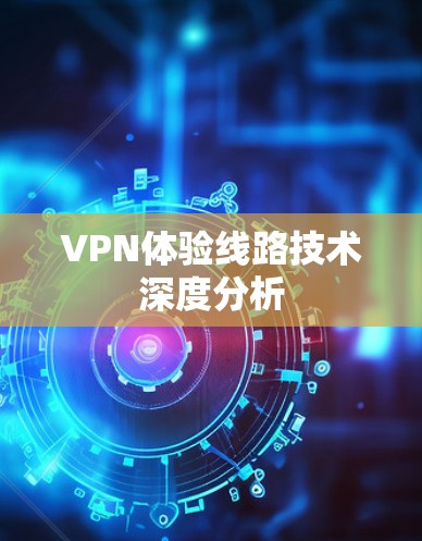 VPN体验线路技术深度分析