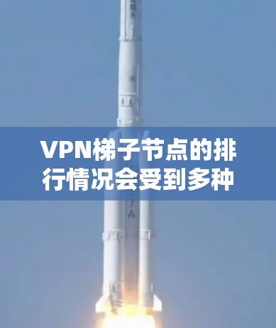 VPN梯子节点的排行情况会受到多种因素的影响,包括服务提供商的业务扩展、技术需求、监管环境以及市场策略等。以下是一些可能影响梯子节点分布的主要因素 VPN梯子节点的排行情况会受到多种因素的影响,包括服务提供商的业务扩展、技术需求、监管环境以及市场策略等。以下是一些可能影响梯子节点分布的主要因素