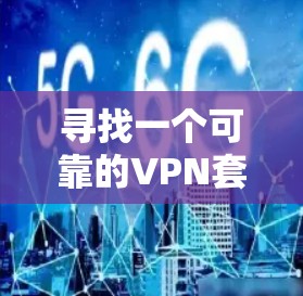寻找一个可靠的VPN套餐比较平台，可以按照以下步骤进行