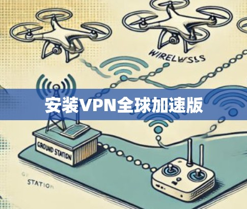 安装VPN全球加速版 安装VPN全球加速版