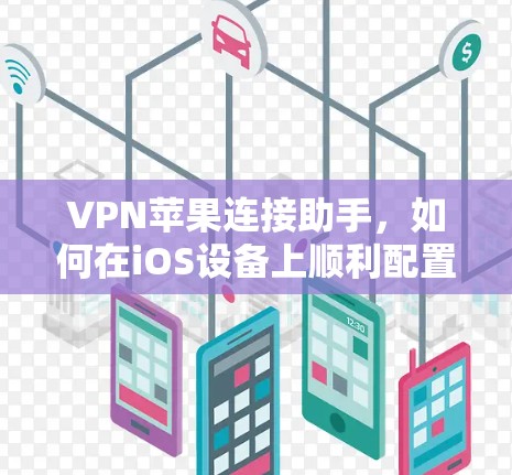 VPN苹果连接助手，如何在iOS设备上顺利配置VPN连接