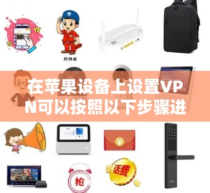 在苹果设备上设置VPN可以按照以下步骤进行，确保连接安全且顺利