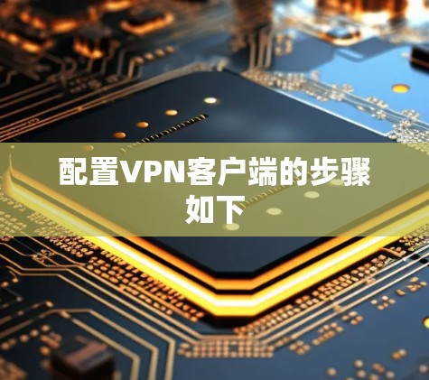 配置VPN客户端的步骤如下 配置VPN客户端的步骤如下