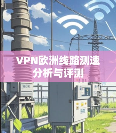 VPN欧洲线路测速分析与评测