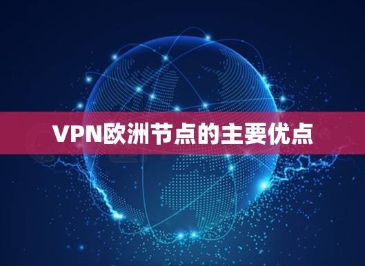VPN欧洲节点的主要优点 VPN欧洲节点的主要优点