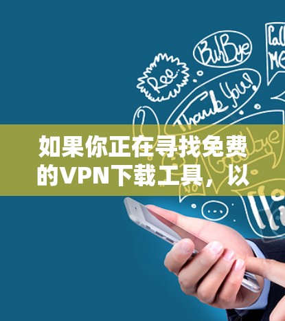 如果你正在寻找免费的VPN下载工具，以下是一些常见的免费VPN服务和工具。请注意，免费VPN服务可能存在一些限制或广告，甚至可能存在隐私安全风险。建议你仔细阅读他们的隐私政策，并确保他们符合你的需求