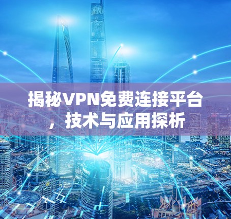 揭秘VPN免费连接平台，技术与应用探析