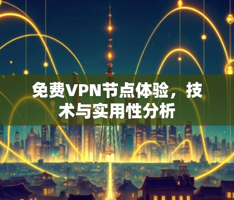 免费VPN节点体验，技术与实用性分析