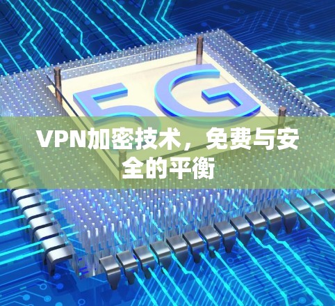 VPN加密技术，免费与安全的平衡