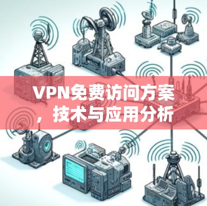 VPN免费访问方案,技术与应用分析